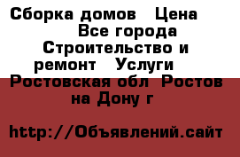 Сборка домов › Цена ­ 100 - Все города Строительство и ремонт » Услуги   . Ростовская обл.,Ростов-на-Дону г.